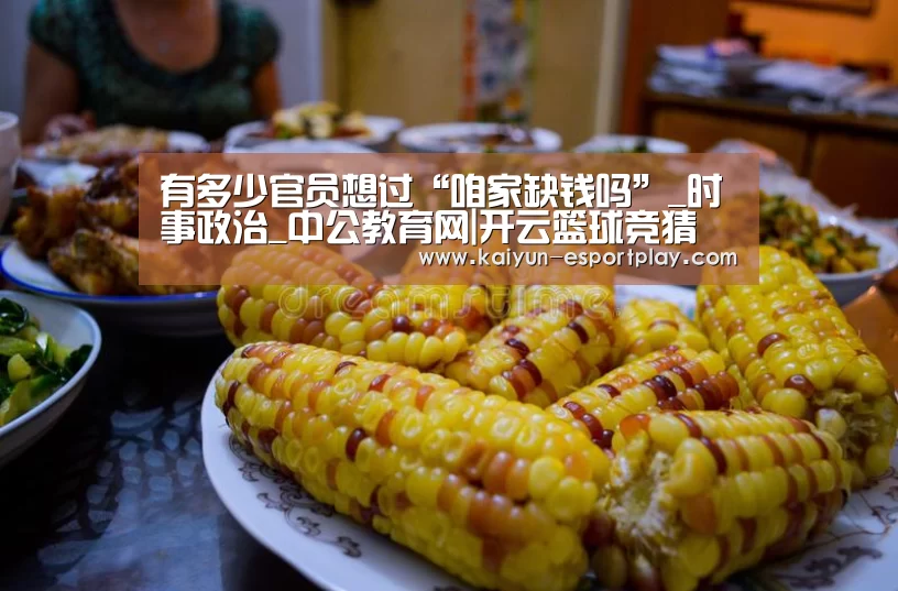 有多少官员想过“咱家缺钱吗”_时事政治_中公教育网|开云篮球竞猜(图1) 开云篮球竞猜