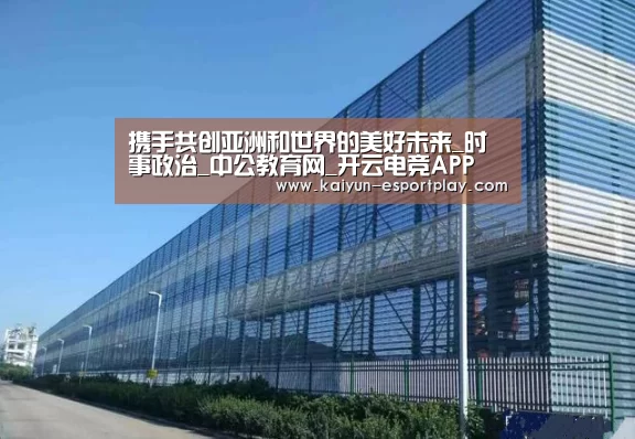 携手共创亚洲和世界的美好未来_时事政治_中公教育网_开云电竞APP(图1) 开云电竞APP