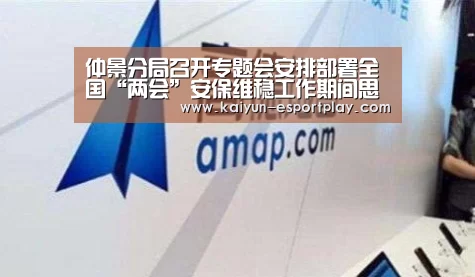 仲景分局召开专题会安排部署全国“两会”安保维稳工作期间思想政治工作‘开云登录入口’(图2) 开云电竞APP